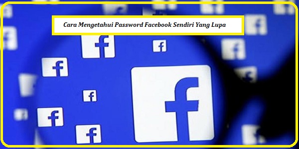 Cara Mengetahui Password Facebook Sendiri Yang Lupa