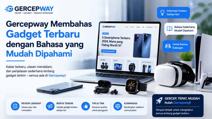 Gercepway Membahas Gadget Terbaru dengan Bahasa yang Mudah Dipahami